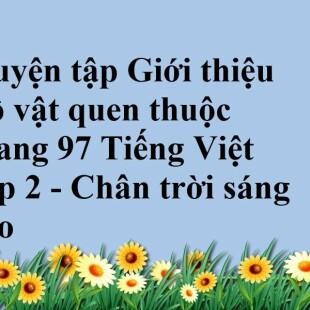 Luyện tập Giới thiệu đồ vật quen thuộc trang 97 Tiếng Việt lớp 2 - Chân trời sáng tạo