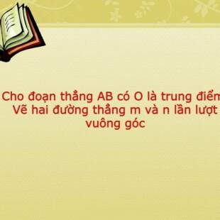 Cho đoạn thẳng AB có O là trung điểm. Vẽ hai đường thẳng m và n lần lượt vuông góc