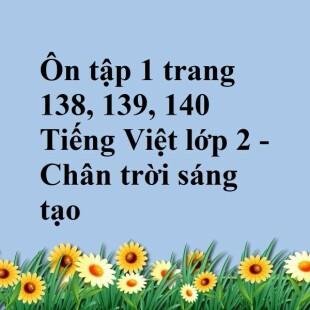 Ôn tập 1 trang 138, 139, 140 Tiếng Việt lớp 2 - Chân trời sáng tạo