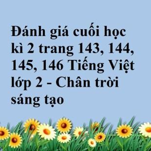 Đánh giá cuối học kì 2 trang 143, 144, 145, 146 Tiếng Việt lớp 2 - Chân trời sáng tạo