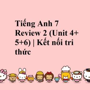 Tiếng Anh 7 Kết nối tri thức Review 2: Unit 4+5+6