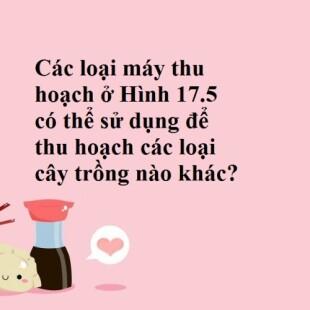 Các loại máy thu hoạch ở Hình 17.5 có thể sử dụng để thu hoạch các loại cây trồng nào khác?