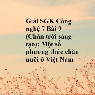 Giải SGK Công nghệ 7 Bài 9 (Chân trời sáng tạo): Một số phương thức chăn nuôi ở Việt Nam