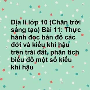 Địa lí lớp 10 (Chân trời sáng tạo) Bài 11: Thực hành đọc bản đồ các đới ...