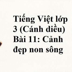 Tiếng Việt lớp 3 (Cánh diều) Bài 11: Cảnh đẹp non sông