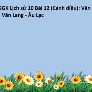 Lịch sử 10 Cánh Diều Bài 12: Văn minh Văn Lang - Âu Lạc