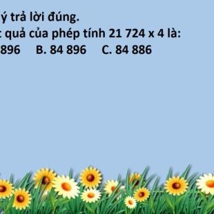 Chọn ý trả lời đúng. a) Kết quả của phép tính 21 724 x 4 là: A. 86 896 B. 84 896 C. 84 886