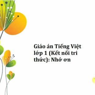 Giáo án Tiếng Việt lớp 1 (Kết nối tri thức): Nhớ ơn  